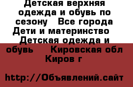 Детская верхняя одежда и обувь по сезону - Все города Дети и материнство » Детская одежда и обувь   . Кировская обл.,Киров г.